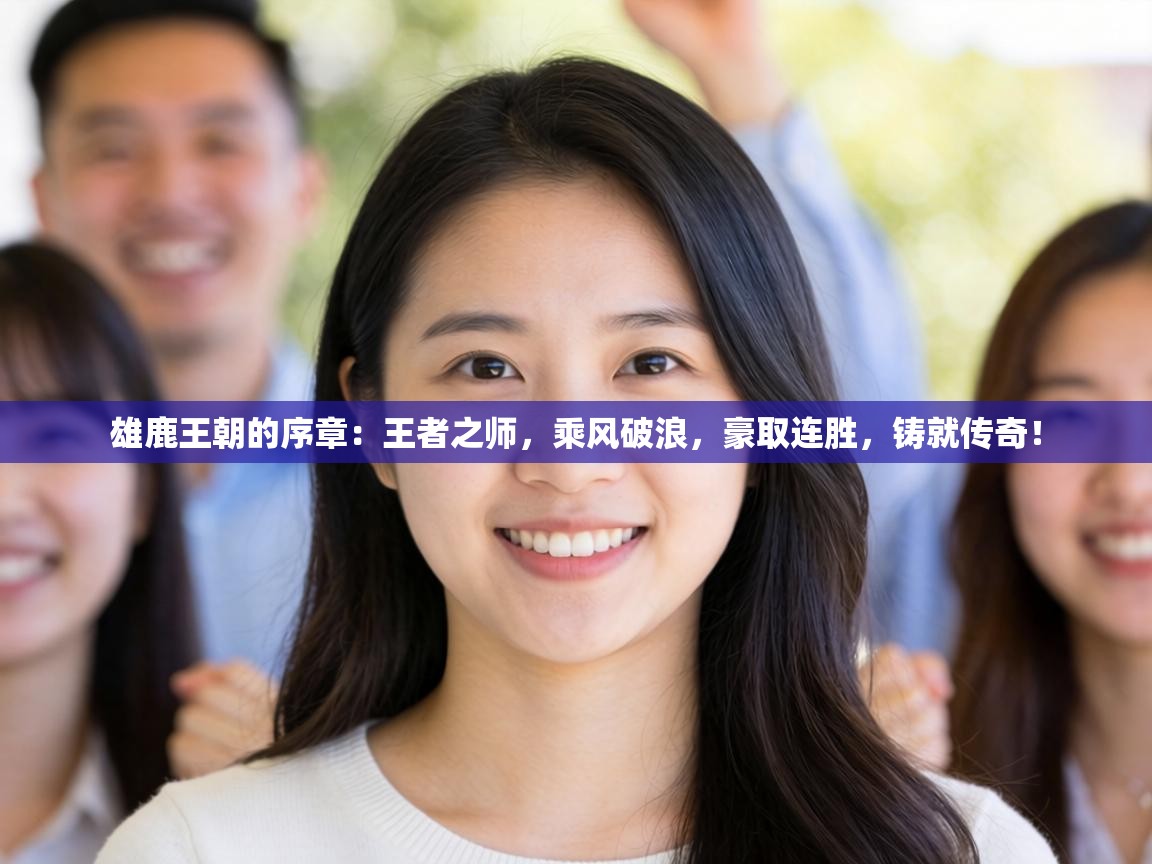 雄鹿王朝的序章:王者之师,乘风破浪,豪取连胜,铸就传奇! 第1张