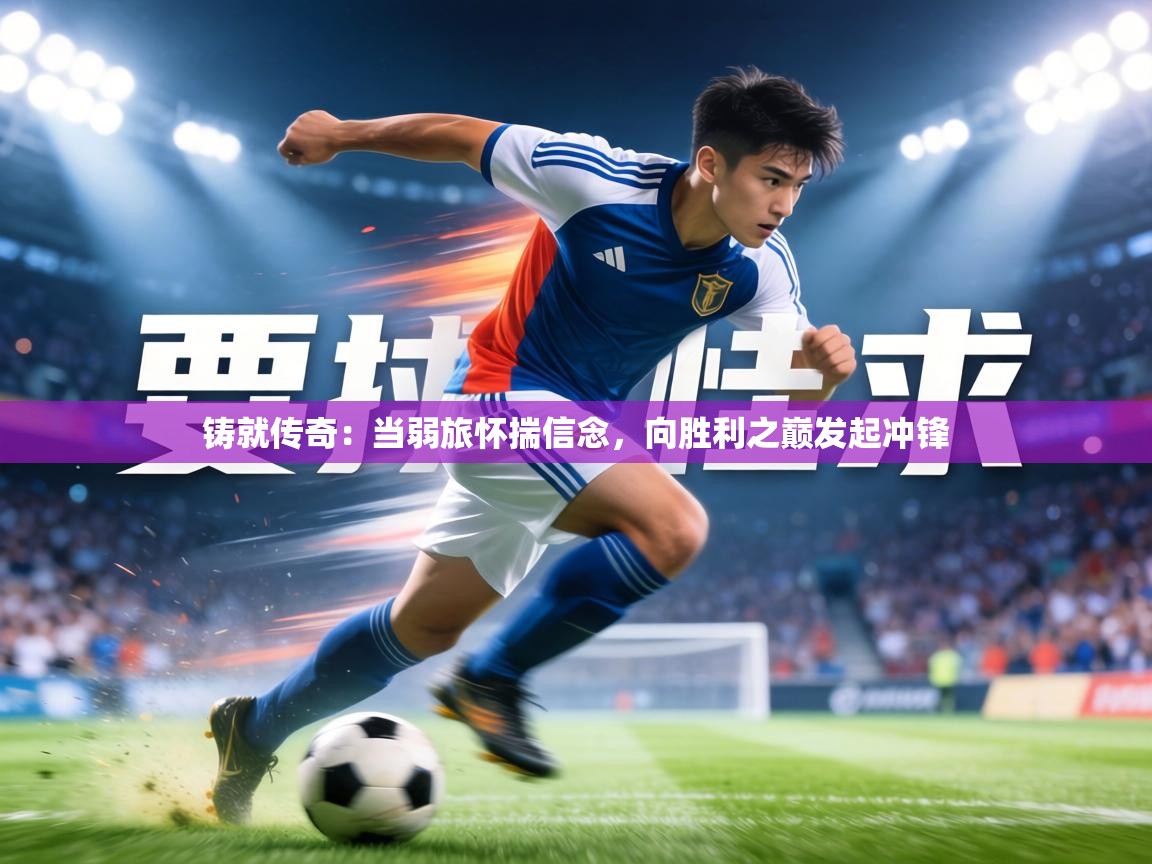 铸就传奇:当弱旅怀揣信念,向胜利之巅发起冲锋 第1张